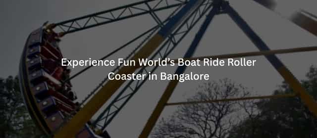 Experience Fun World’s Boat Ride Roller Coaster in Bangalore in 2026